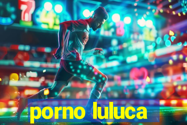porno luluca